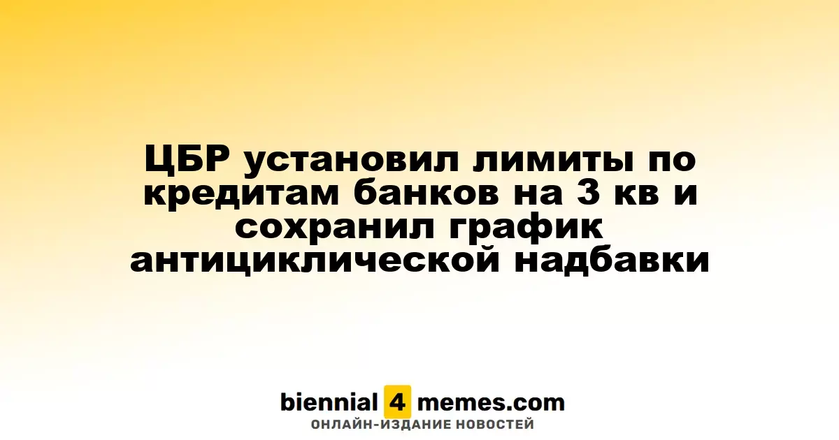 Центробанк России определил кредитные лимиты для банков на третий квартал и подтвердил график антициклической надбавки