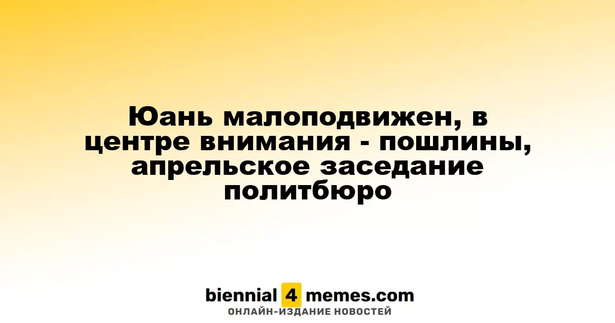Юань остается стабильным на фоне тарифных вопросов и заседания политбюро в апреле