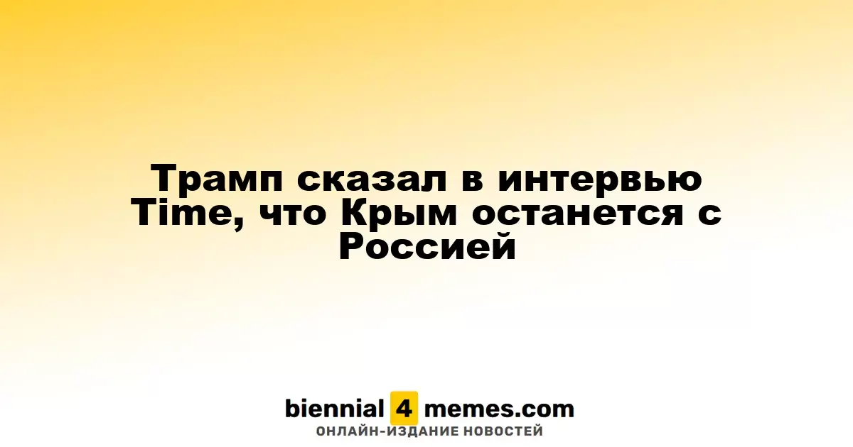 Трамп в интервью Time заявил, что Крым останется частью России