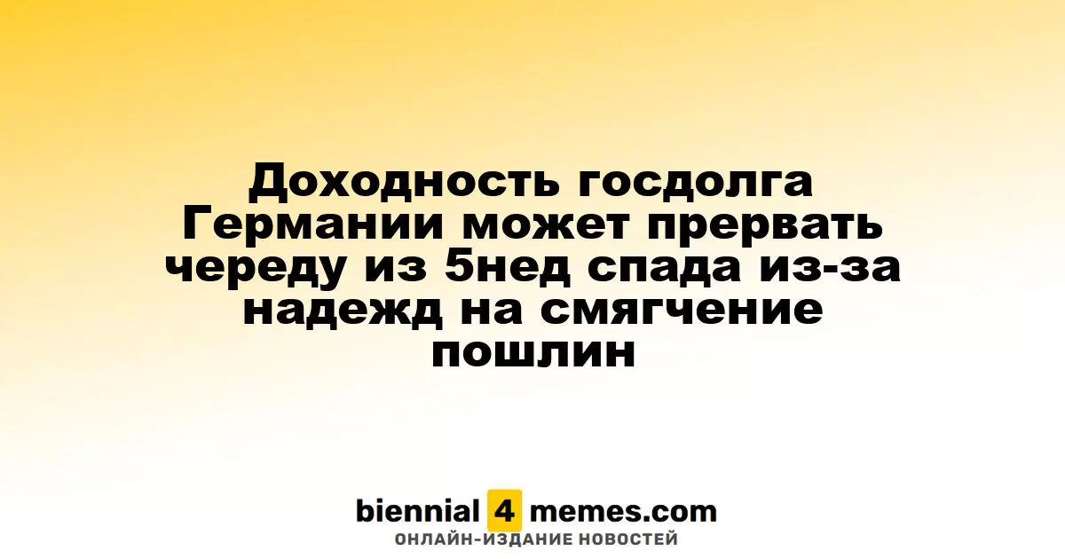 Доходность германских госбондов может прерваться на фоне надежд на снижение пошлин