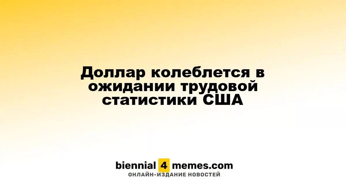 Доллар колеблется в ожидании трудовой статистики США