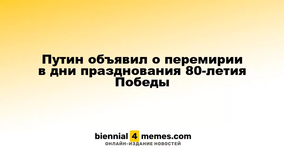 Путин объявил перемирие в честь 80-летия Победы