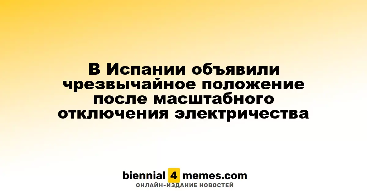 Испания ввела режим чрезвычайной ситуации из-за масштабного отключения электроэнергии