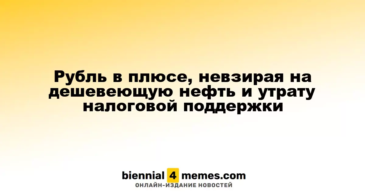 Рубль в плюсе, невзирая на дешевеющую нефть и утрату налоговой поддержки