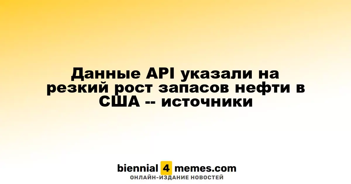 API сообщает о значительном увеличении запасов нефти в США — источники