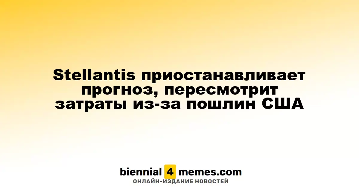 Stellantis отменяет прогноз и пересматривает бюджет из-за американских пошлин