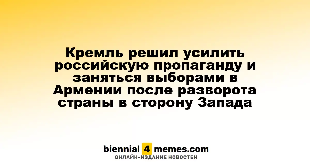 Кремль намерен активизировать пропаганду и вмешательство в выборы в Армении после сближения страны с Западом