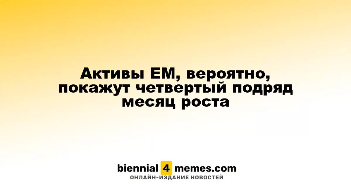 Активы развивающихся рынков могут продемонстрировать рост четвертый месяц подряд