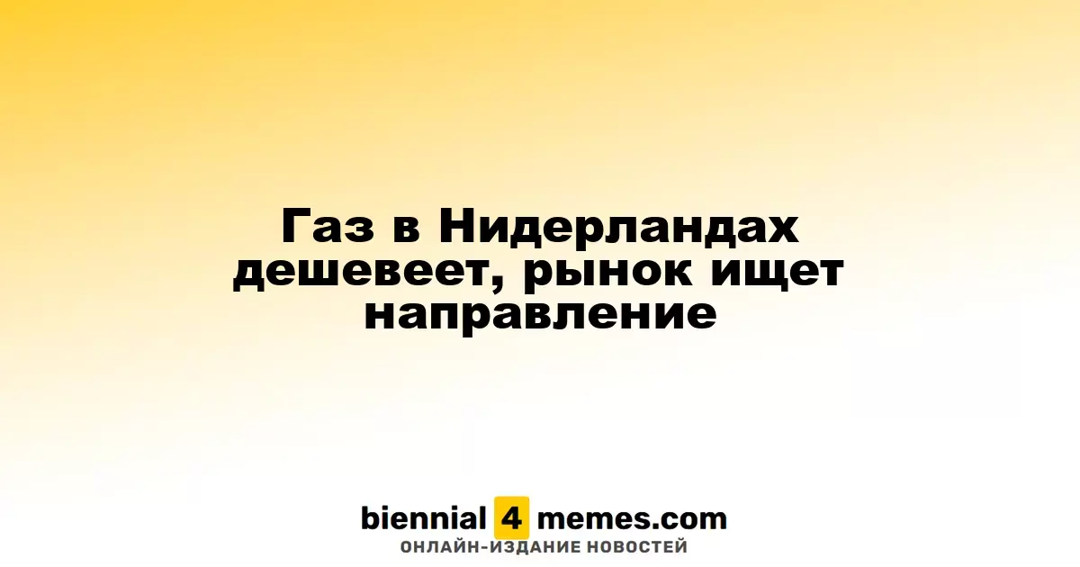 Цены на газ в Нидерландах снижаются, рынок в ожидании новых тенденций
