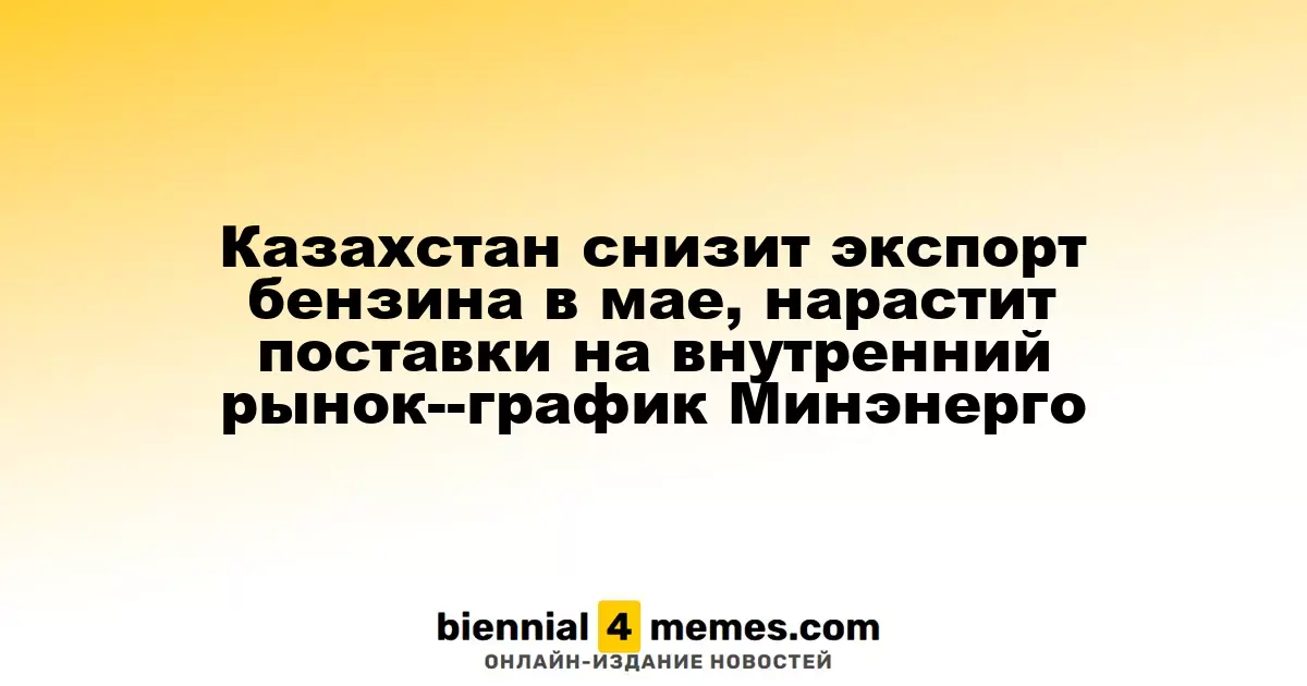 Казахстан снизит экспорт бензина в мае, нарастит поставки на внутренний рынок--график Минэнерго