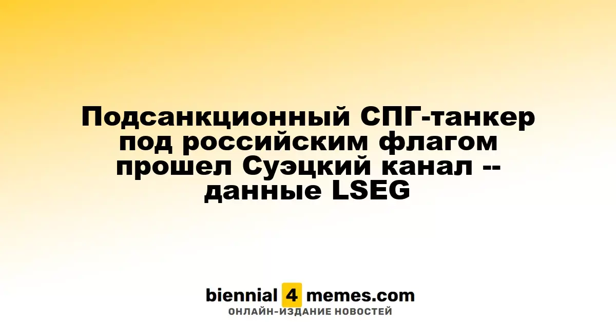 Танкер с российским флагом, попавший под санкции, прошел через Суэцкий канал — данные LSEG