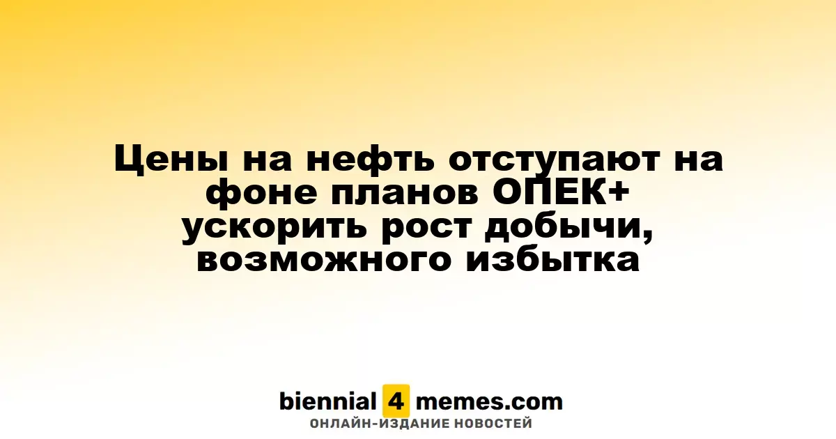 Цены на нефть отступают на фоне планов ОПЕК+ ускорить рост добычи, возможного избытка