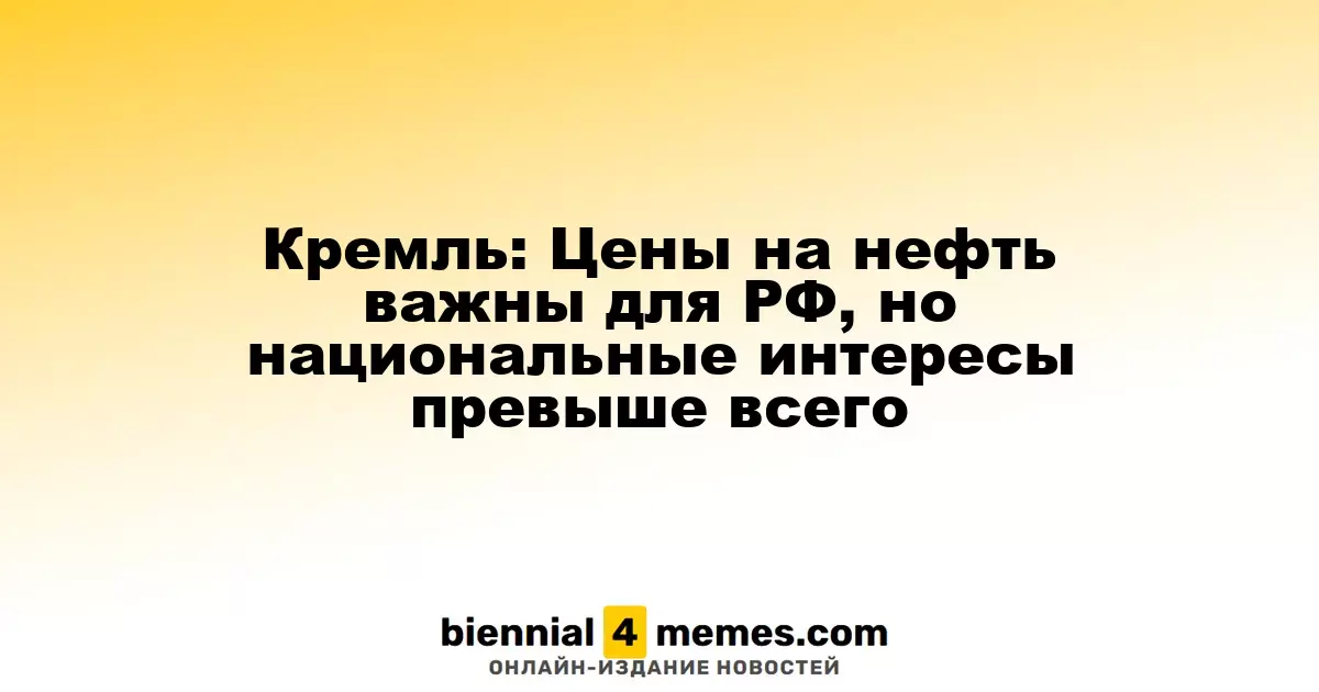 Кремль: Цены на нефть имеют значение для России, но приоритет отдается национальным интересам