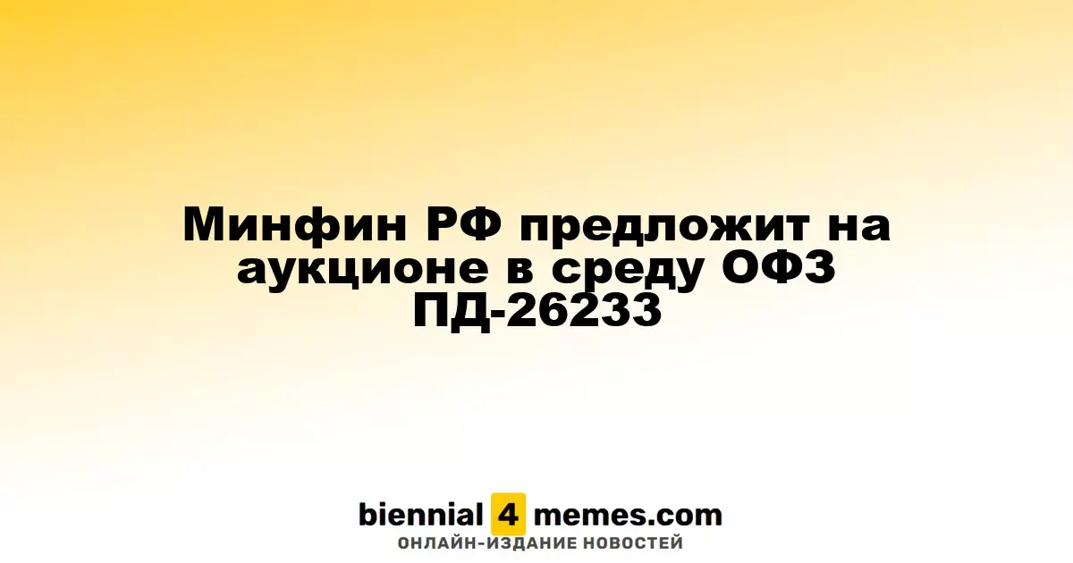 Российский Минфин анонсировал аукцион по ОФЗ ПД-26233 в среду