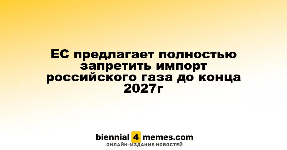 ЕС планирует полное прекращение импорта газа из России к концу 2027 года