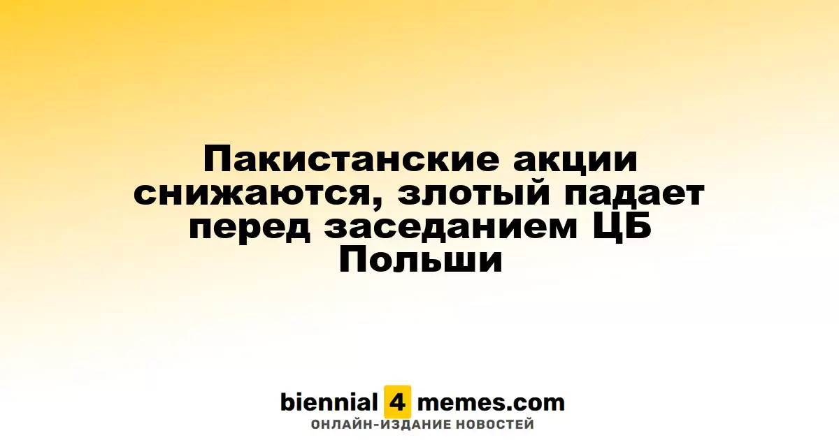 Пакистанские акции снижаются, злотый падает перед заседанием ЦБ Польши