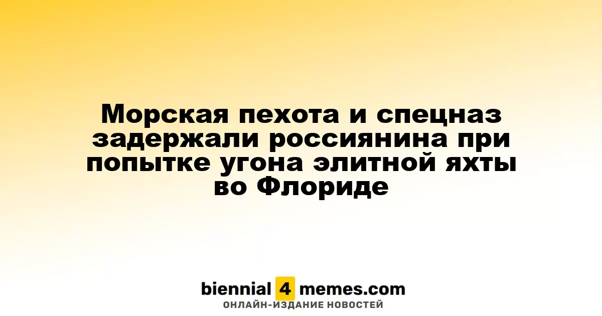Морская пехота и спецназ задержали россиянина при попытке угона элитной яхты во Флориде