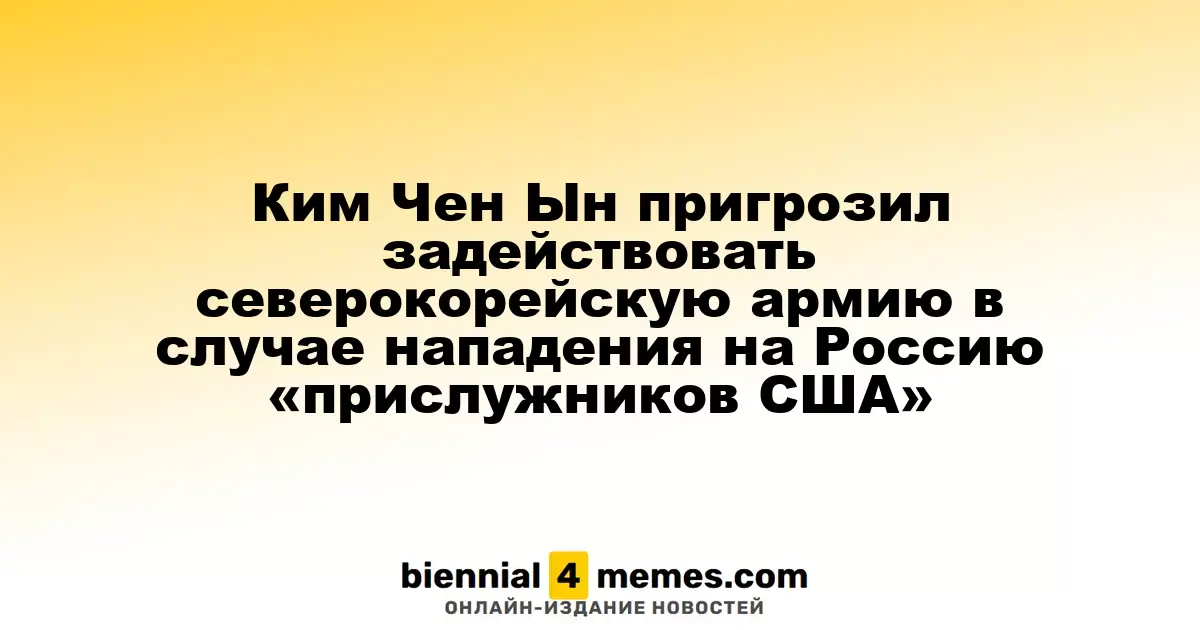 Ким Чен Ын пригрозил задействовать северокорейскую армию в случае нападения на Россию «прислужников США»