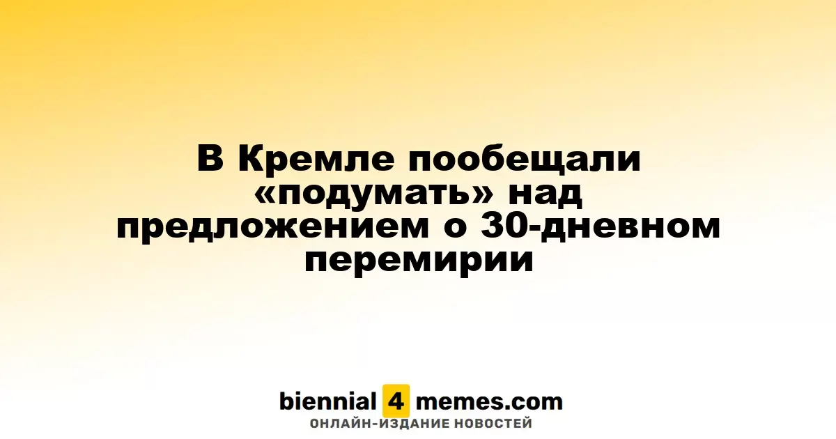Кремль пообещал рассмотреть предложение о 30-дневном прекращении огня