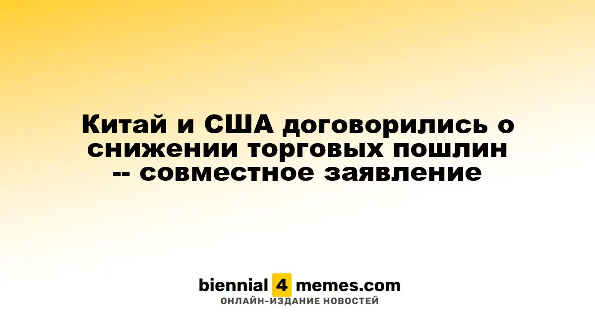 Китай и США договорились о снижении торговых пошлин -- совместное заявление