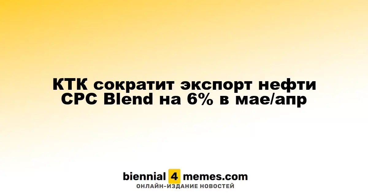 КТК уменьшит экспорт нефти CPC Blend на 6% в мае