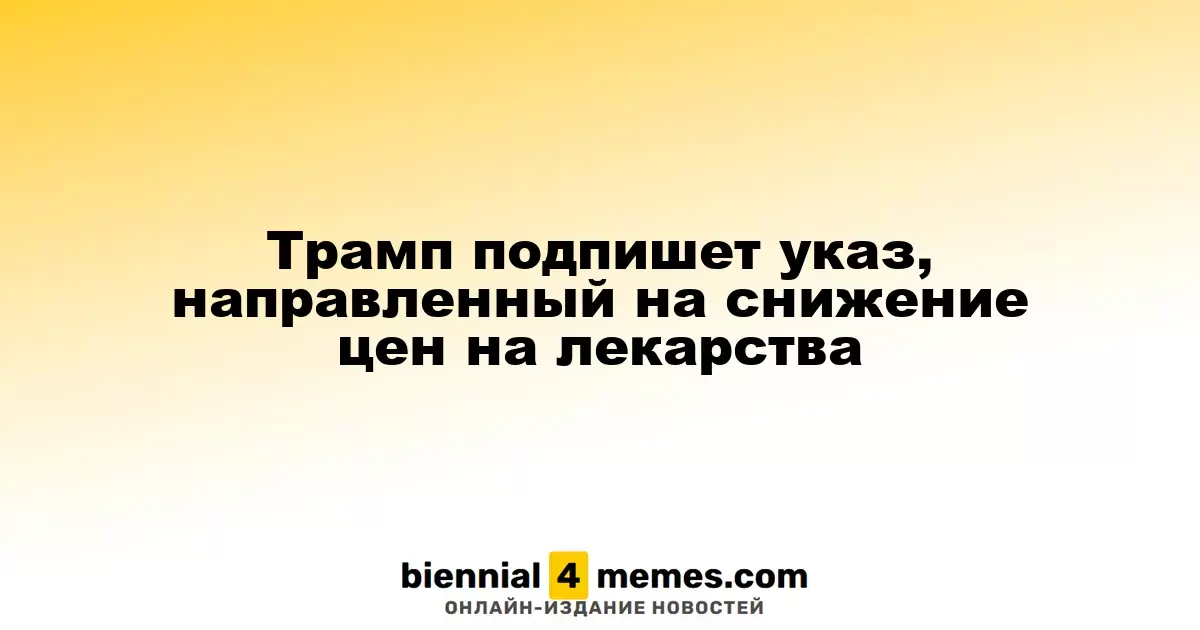 Трамп подпишет указ, направленный на снижение цен на лекарства