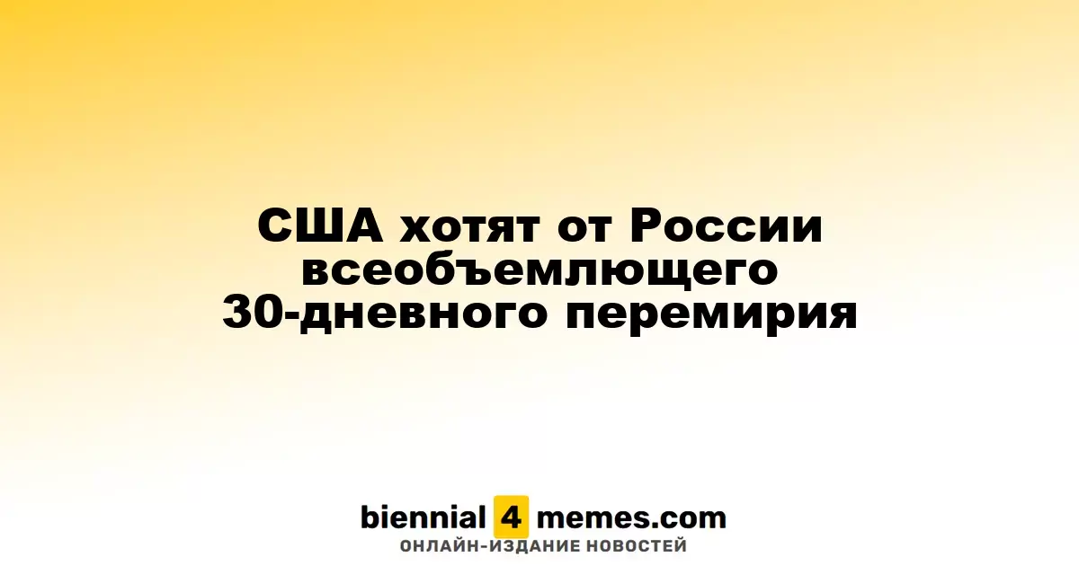 США призывают Россию к всеобъемлющему 30-дневному перемирию