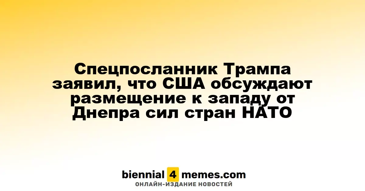 Специальный представитель Трампа сообщил о переговорах США по размещению НАТОвских войск на западе Украины