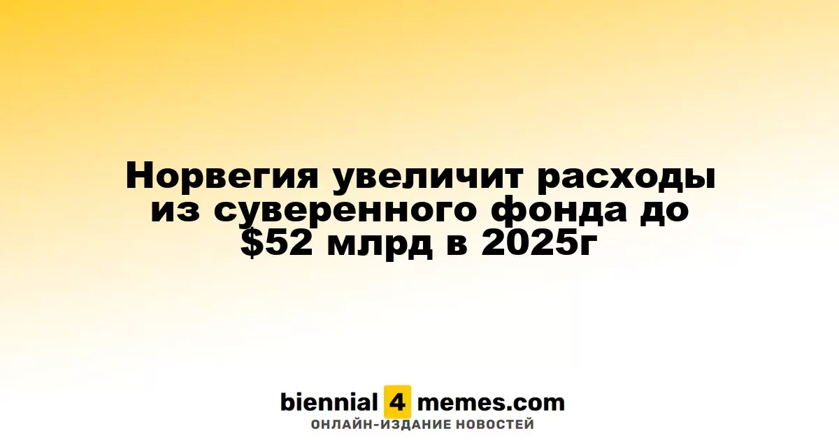 Норвегия планирует увеличить бюджетные расходы из суверенного фонда до $52 миллиардов в 2025 году