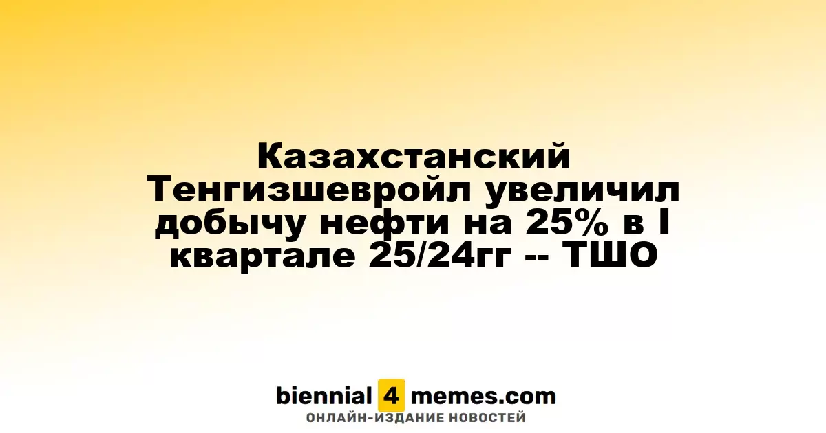 Тенгизшевройл из Казахстана увеличил нефтедобычу на 25% в первом квартале 2025 года