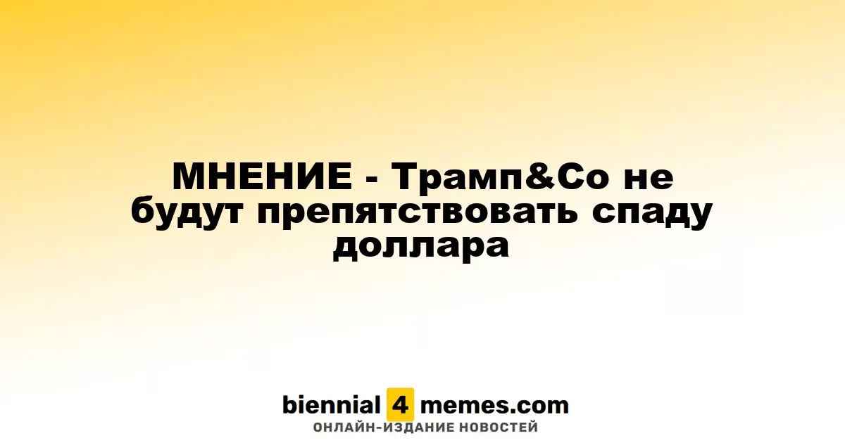 Анализ: Трамп и его команда не станут препятствовать падению доллара