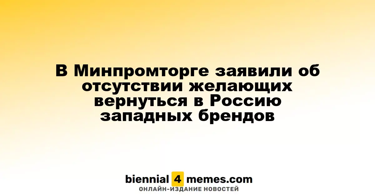 В Минпромторге сообщили, что западные бренды не проявляют интерес к возвращению в Россию
