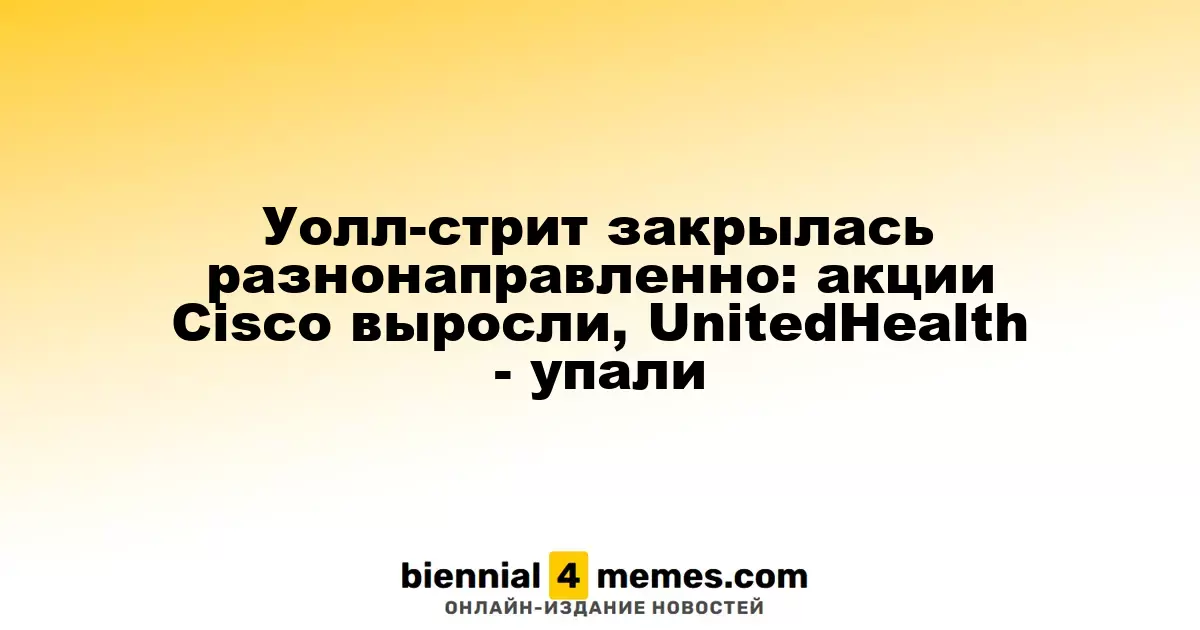 Разнонаправленное завершение торгов на Уолл-стрит: акции Cisco поднялись, бумаги UnitedHealth упали