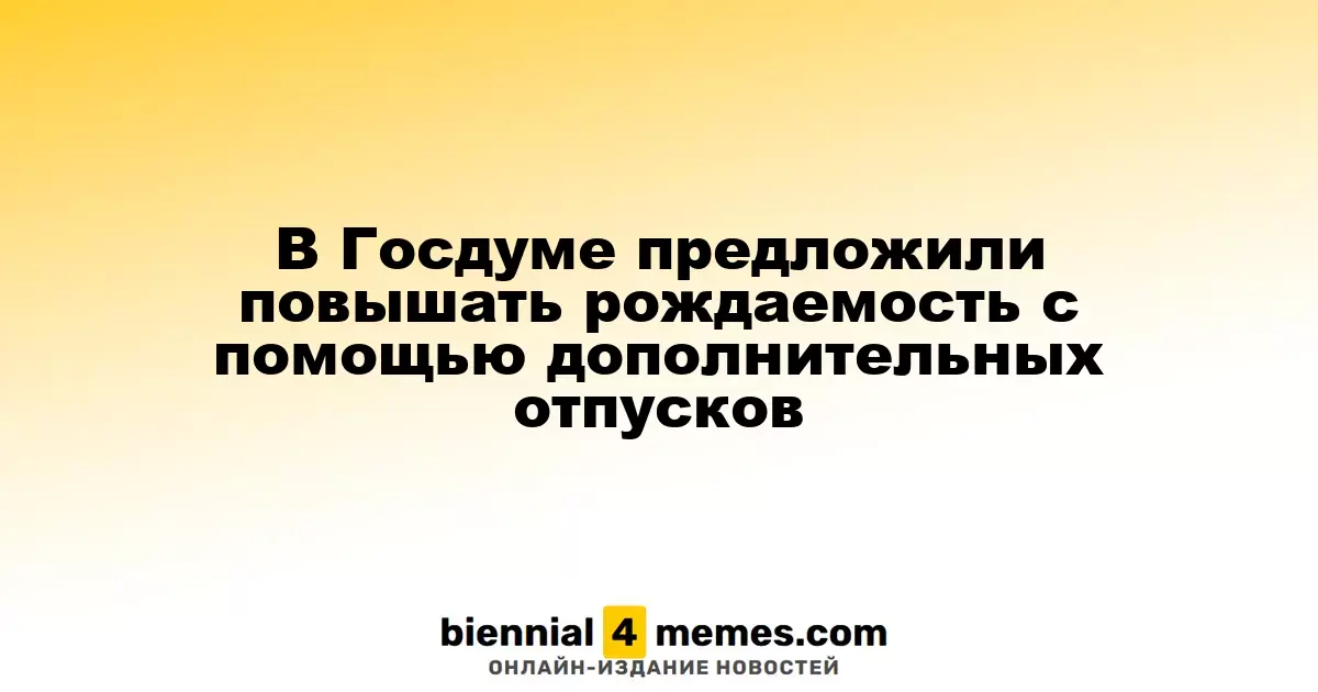 В Госдуме предложили увеличить рождаемость через ввод дополнительных отпусков