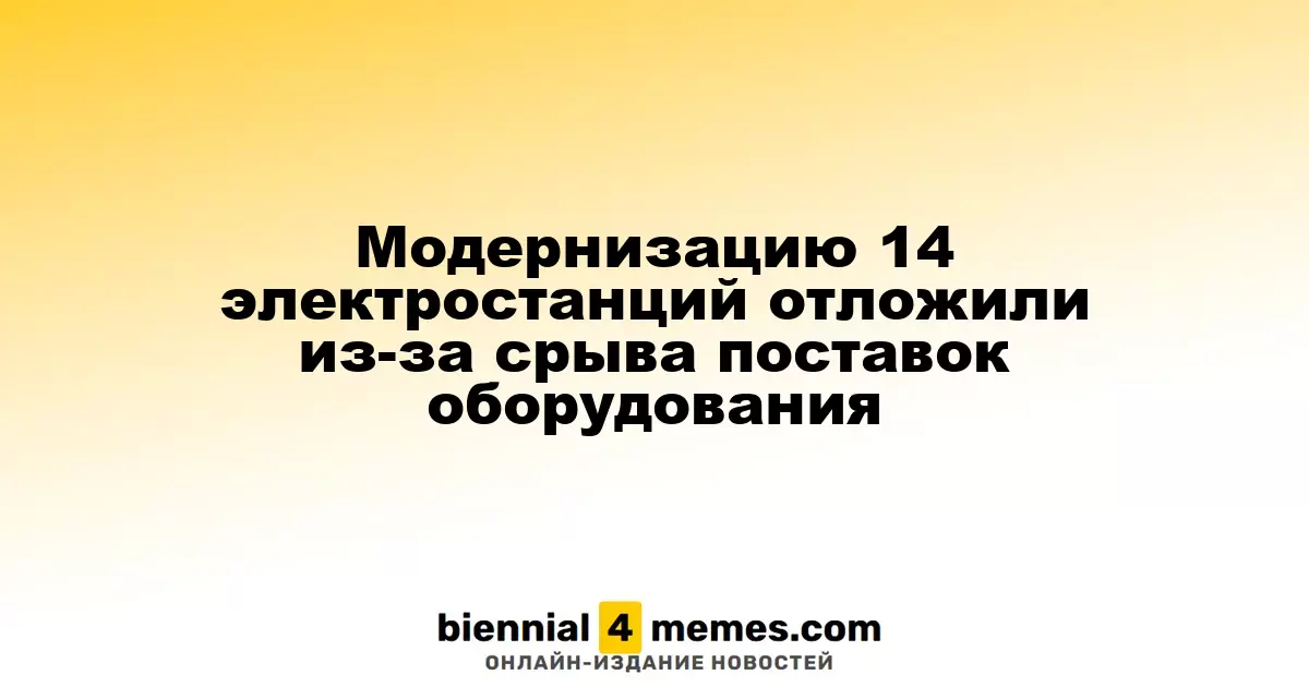Отложена модернизация 14 электростанций из-за проблем с поставками оборудования