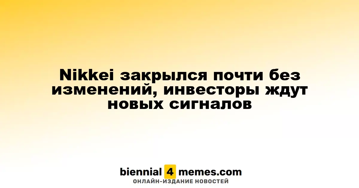 Nikkei завершил торги с минимальными изменениями, инвесторы ожидают новых индикаторов