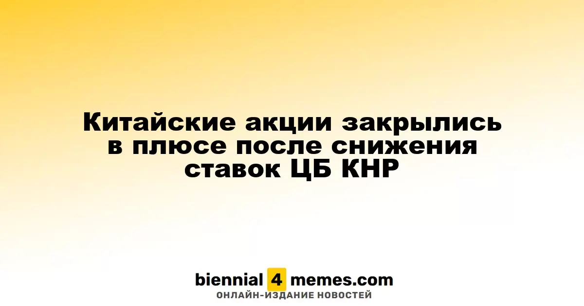 Китайские фондовые рынки завершили день ростом на фоне снижения процентных ставок ЦБ КНР