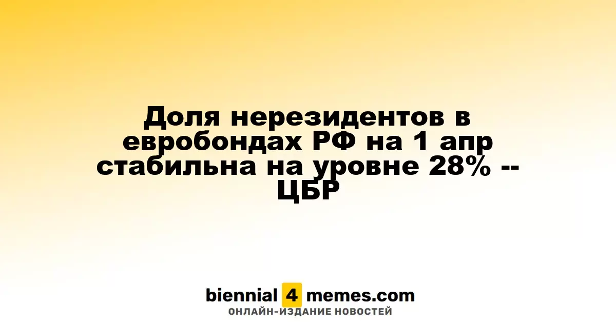 Доля иностранных инвесторов в российских евробондах на 1 апреля осталась на уровне 28% -- ЦБР