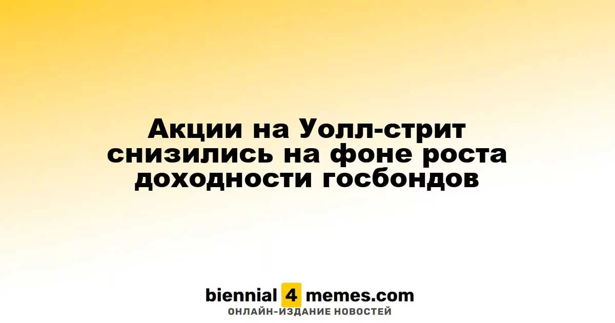 Фондовые индексы США упали из-за увеличения доходности государственных облигаций