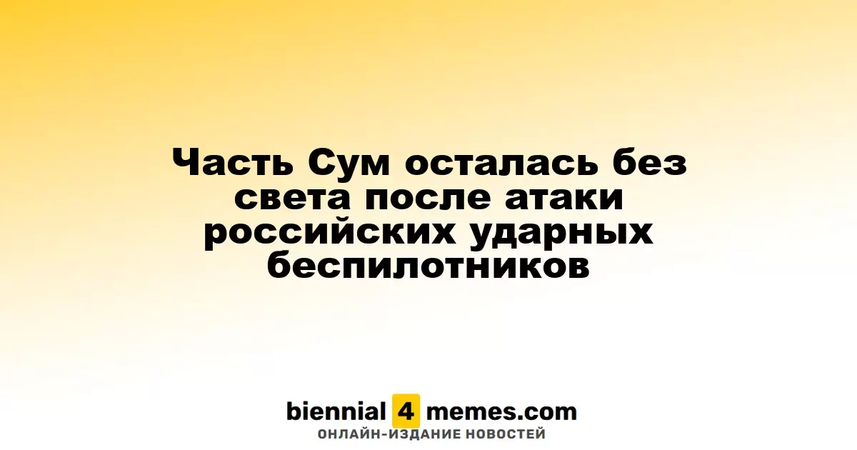 Сумы остались без электричества после атаки российских дронов