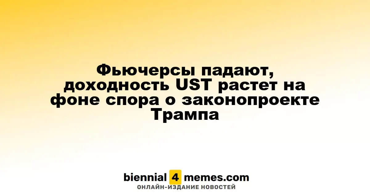 Фьючерсы снижаются, доходность американских гособлигаций возрастает на фоне дебатов о законопроекте Трампа
