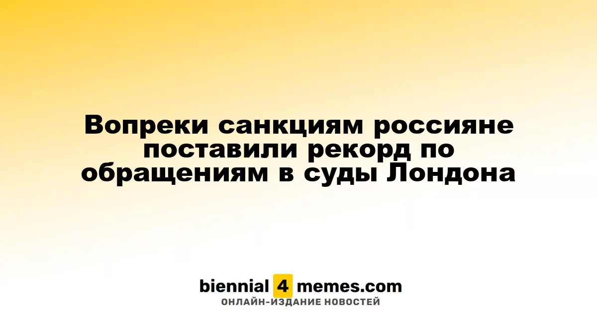 Россияне увеличили количество исков в лондонские суды, несмотря на санкции