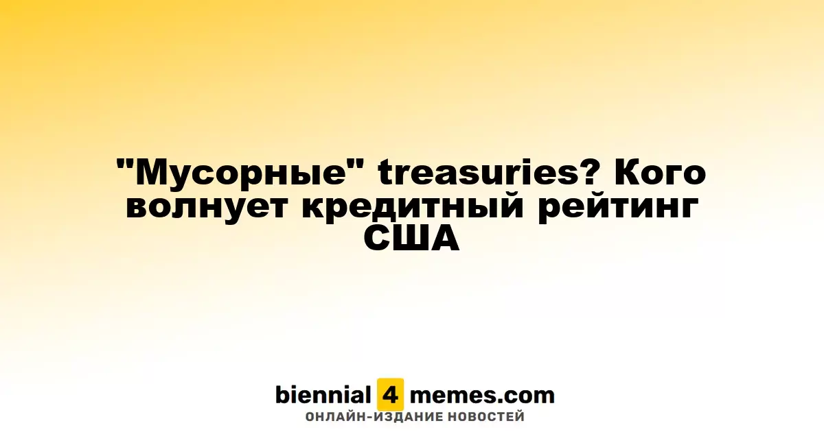 "Мусорные" treasuries? Кого волнует кредитный рейтинг США