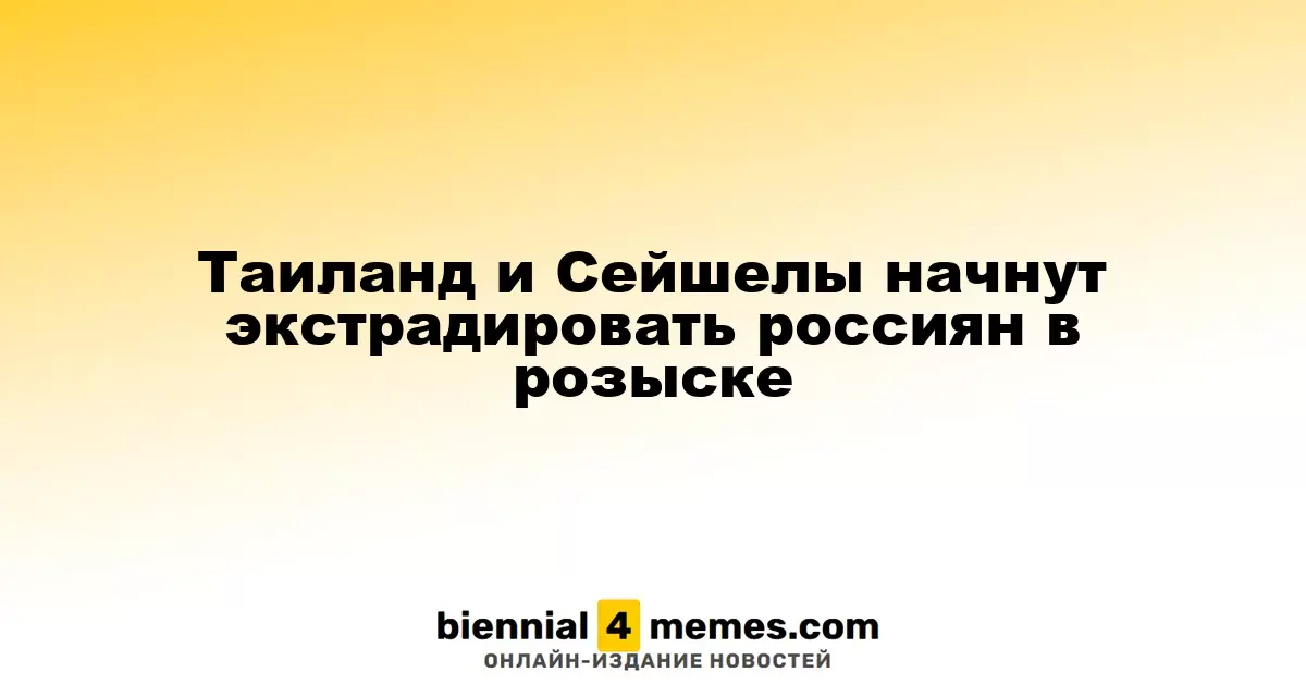 Таиланд и Сейшелы согласовали экстрадицию россиян, находящихся в розыске