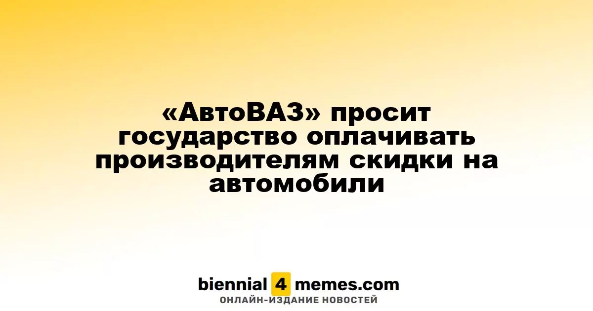 «АвтоВАЗ» обращается к государству с просьбой о финансировании скидок для автопроизводителей