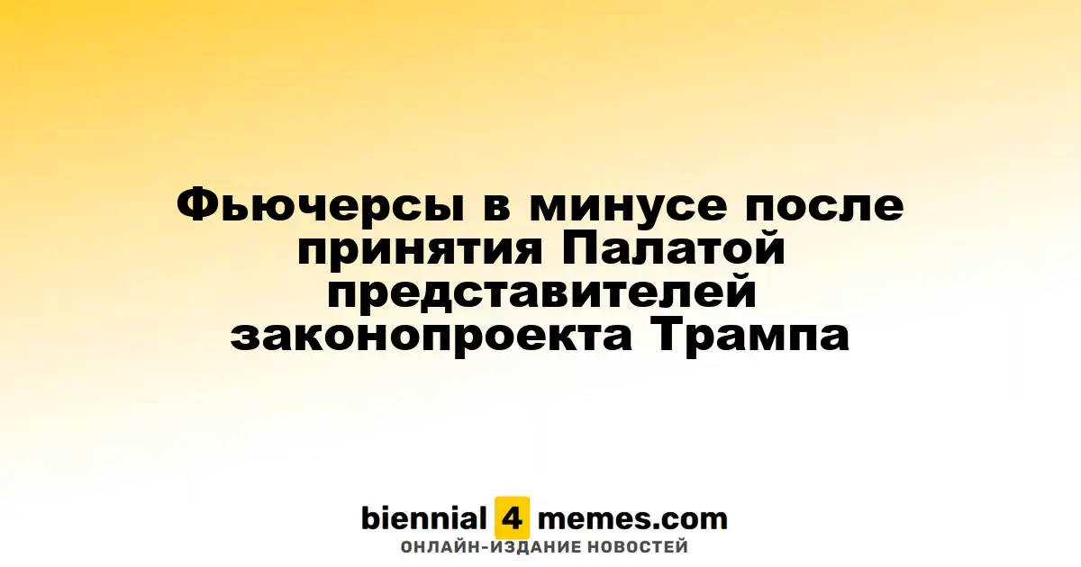 Фьючерсы снижаются после одобрения законопроекта Трампа Палатой представителей