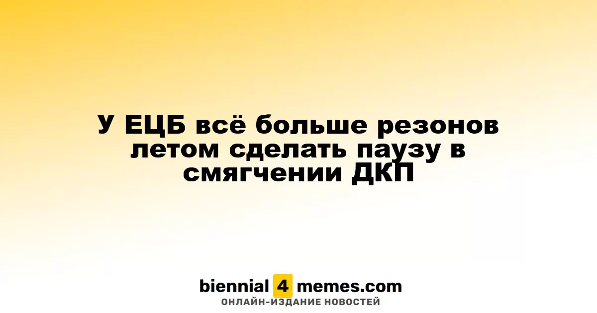 ЕЦБ может рассмотреть приостановку смягчения ДКП этим летом