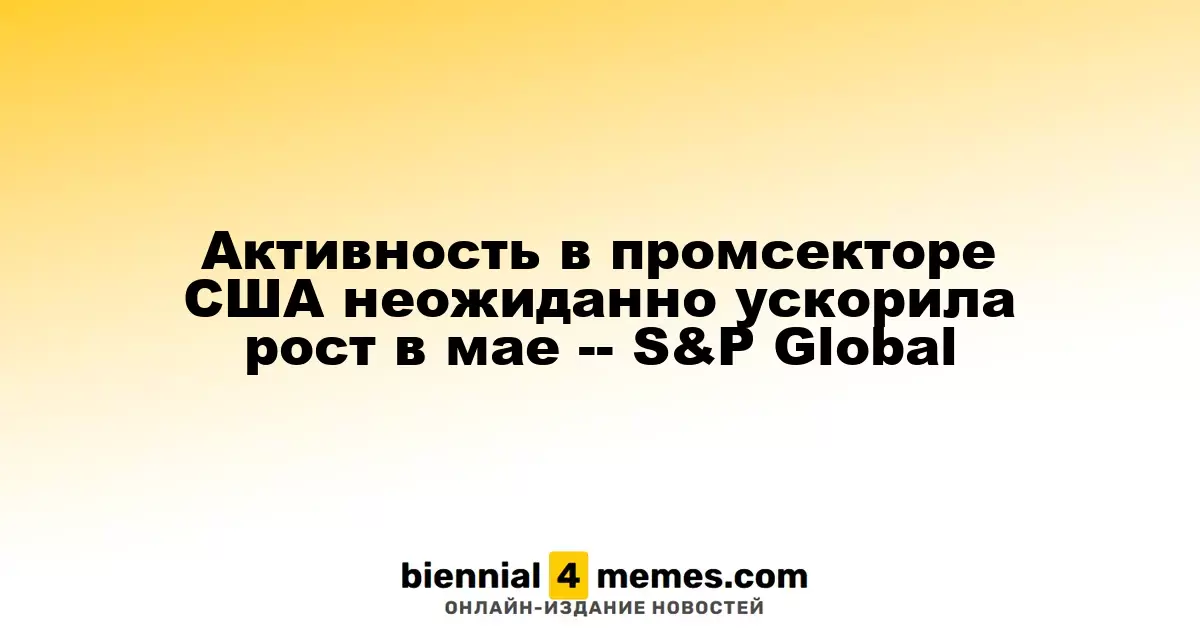 В США наблюдается неожиданный рост активности в производственном секторе в мае — S&P Global