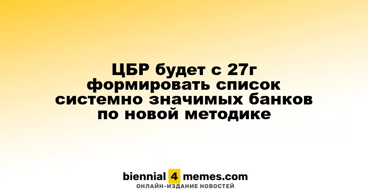 ЦБР будет с 27г формировать список системно значимых банков по новой методике