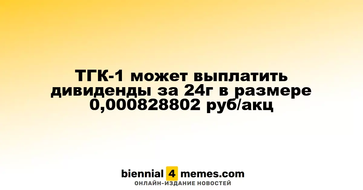 ТГК-1 планирует выплатить дивиденды за 2024 год в размере 0,000828802 рубля на акцию